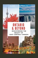 Ontario and Beyond: Discovering the beauty of East Central Canada B0BZFLRS29 Book Cover