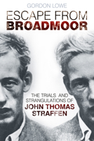 Escape from Broadmoor: The Trials and Strangulations of John Thomas Straffen 0752489887 Book Cover