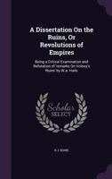 A Dissertation On the Ruins, Or Revolutions of Empires: Being a Critical Examination and Refutation of 'remarks On Volney's Ruins' by W.a. Hails 1165343436 Book Cover
