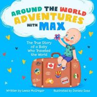 Around the World Adventures with Max: The True Story of a Baby Who Travelled the World 1775141306 Book Cover