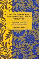 On the Theory and History of Ideological Production: Juan Carlos Rodríguez and His Contemporaries B0DDN1H3FX Book Cover