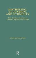 Mothering, Education, and Ethnicity : The Transformation of Japanese American Culture (Asian Americans, Reconceptualizing Culture, History, Politics Series, Volume 7) 0815331592 Book Cover