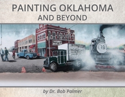 Painting Oklahoma and Beyond: Murals by Dr. Bob Palmer 1734607297 Book Cover