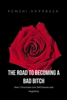 The Road to Becoming a Bad Bitch: How I Overcame Low Self Esteem and Negativity 0578697459 Book Cover