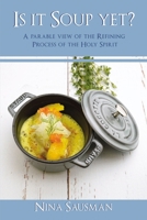 Is it Soup yet?: A Parable View of the Refining Process of the Holy Spirit 1400329442 Book Cover