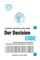 Der DECISION CODE: Wie KI und Intuition zur ultimativen Entscheidungskraft verschmelzen. (Future Leadership Series – Führung neu denken: KI, Bewusstsein und Entscheidungskraft) (German Edition) B0G7272CCM Book Cover