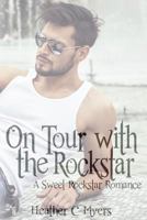 On Tour with the Rockstar: A Sweet Rockstar Romance 1548865508 Book Cover