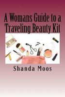 A Womans Guide to a Traveling Beauty Kit 1537518305 Book Cover