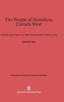People of Hamilton, Canada, West : Family and Class in a Mid 19th Century City (Studies in Urban History) 0674661257 Book Cover