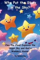 Who Put the Stars in the Sky?: Cleo the Cloud Explores the Night Sky and God's Wonders Above. (The Adventures of Cleo the Curious Cloud) B0FLYRRP47 Book Cover