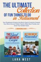 The Ultimate Collection of Fun Things to Do in Retirement: Your Roadmap to Explore the World, Spark Creativity, Expand Your Mind, Uncover Hidden Talents, Make New Friends, and Savor Your Golden Years 1069878006 Book Cover