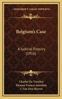 Belgium's Case: A Judicial Enquiry (1916) 1104039176 Book Cover