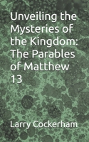 Unveiling the Mysteries of the Kingdom: The Parables of Matthew 13 B0GGBW16Q4 Book Cover