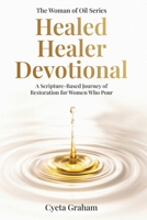 The Woman of Oil Series: Healed Healer Devotional: A Scripture - Based Journey of Restoration for Woman Who Pour B0FKN7FZYG Book Cover