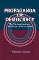 Propaganda and Democracy: The American Experience of Media and Mass Persuasion (Cambridge Studies in the History of Mass Communication) 0521470226 Book Cover