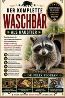 DER KOMPLETTE WASCHBÄR ALS HAUSTIER: Das Handbuch für verantwortungsbewusste Waschbärbesitzer – Pflege, Ernährung, Bereicherung, tierärztliche ... eines sicheren Zuhauses (German Edition) B0HD4FX4ZF Book Cover