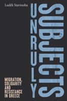 Unruly Subjects: Migration, Solidarity and Resistance in Greece 1526183080 Book Cover