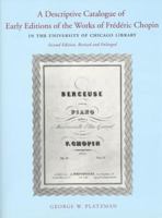 A Descriptive Catalogue of Early Editions of the Works of Frederic Chopin in the University of Chicago Library 0943056314 Book Cover