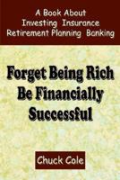 Forget Being Rich Be Financially Successful 1410735311 Book Cover