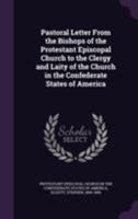 Pastoral Letter From the Bishops of the Protestant Episcopal Church to the Clergy and Laity of the Church in the Confederate States of America 1172552177 Book Cover