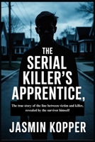 The Serial Killer's Apprentice: The true story of the line between victim and killer, revealed by the survivor himself B0FTLJML15 Book Cover