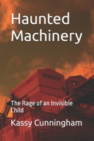 Haunted Machinery: The Rage of an Invisible Child B0GM91JVJR Book Cover