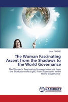 The Woman Fascinating Ascent from the Shadows to the World Governance: The Woman's Fascinating Strategy to Ascent from the Shadows to the Light, from Submission to the World Governance 6207651413 Book Cover