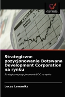 Strategiczne pozycjonowanie Botswana Development Corporation na rynku 6203480231 Book Cover