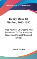 Henry, Duke Of Grafton, 1663-1690: Vice-Admiral Of England And Lieutenant Of The Admiralty, Navies And Seas Of England 0548701806 Book Cover