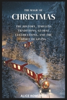 THE MAGIC OF CHRISTMAS: The History, Timeless Traditions, Global Celebrations, and the Spirit of Giving B0DPCPCFHK Book Cover
