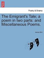 The Emigrant's Tale: A Poem; and Miscellaneous Poems 1241090998 Book Cover