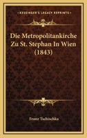 Die Metropolitankirche Zu St. Stephan In Wien (1843) 1168389380 Book Cover