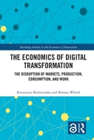 The Economics of Digital Transformation: The Disruption of Markets, Production, Consumption and Work 0367700441 Book Cover