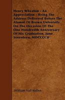 Henry Wheaton, an Appreciation: Being the Address Delivered Before the Alumni of Brown University on the Occasion of the One Hundredth Anniversary of His Graduation, June Seventeen, MDCCCCII 1445535041 Book Cover