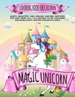 The Magic Unicorn Coloring book for Children: happy, beautiful and smiling Unicorn Sketches for Kids from 3-8 / 6-8 waiting to be coloured including happy Quotes for Boys & Girls 1791319327 Book Cover