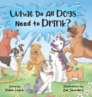 What Do All Dogs Need to Drink? 1965929133 Book Cover