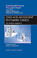 Cognitive - Behavioral Therapy in Youth, an Issue of Child and Adolescent Psychiatric Clinics of North America, 20 1455704288 Book Cover
