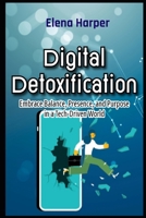 Digital Detoxification Embrace Balance, Presence, and Purpose in a Tech-Driven World B0F4NB8MLB Book Cover