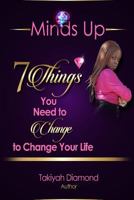 7 Things You Need to Change to Chang your Life: MINDS UP 1520832761 Book Cover