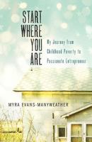 Start Where You Are: My Journey from Childhood Poverty to Passionate Entrepreneur 1619614464 Book Cover