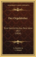 Der Orgeldreher: Eine Geschichte Aus Dem Jahre 1817 (1856) 1160440646 Book Cover