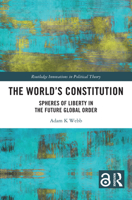 The World's Constitution: Spheres of Liberty in the Future Global Order (Routledge Innovations in Political Theory) 1032893435 Book Cover