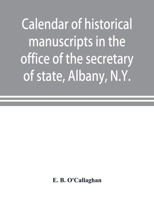 Calendar of historical manuscripts in the office of the secretary of state, Albany, N.Y. 9353898684 Book Cover