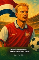 Dennis Bergkamp : L'art du football total: Hommage au génie néerlandais qui a enchanté le monde (French Edition) B0FRS5Z3QN Book Cover