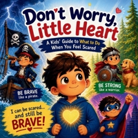 Don’t Worry, Little Heart: A Kids’ Guide to What to Do When You Feel Scared B0GZB6CHBG Book Cover