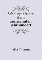 Schauspiele Aus Dem Sechzehnten Jahrhundert 3741105007 Book Cover