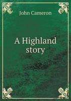 Highland Story: Comprising Incidents Relating to the Massacre of Glencoe, and the Plague in Callart House 1017748195 Book Cover