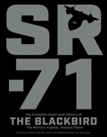 Sr-71: The Complete Illustrated History of the Blackbird, the World's Highest, Fastest Plane 0760354480 Book Cover