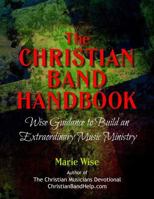 The Christian Band Handbook: Wise Guidance to Build an Extraordinary Music Ministry 151412369X Book Cover