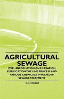 Agricultural Sewage - With Information on Filtration, Purification the Lime Process and Various Chemicals Involved in Sewage Treatment 1446529800 Book Cover